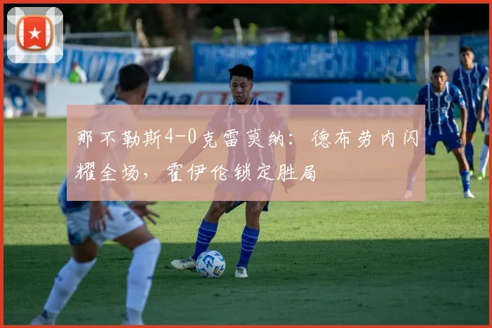 那不勒斯4-0克雷莫纳:德布劳内闪耀全场,霍伊伦锁定胜局