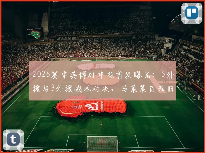 2026赛季英博对申花首发曝光：5外援与3外援战术对决，马莱莱直面旧主，吴曦首发引关注